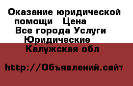 Оказание юридической помощи › Цена ­ 500 - Все города Услуги » Юридические   . Калужская обл.